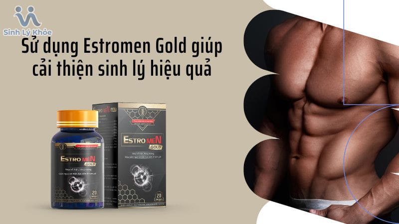 Sử dụng TPCN Estromen Gold cho hiệu quả cải thiện sinh lý nam vượt trội