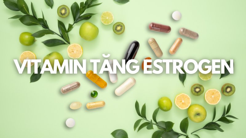 Cac loai vitamin bo sung estrogen