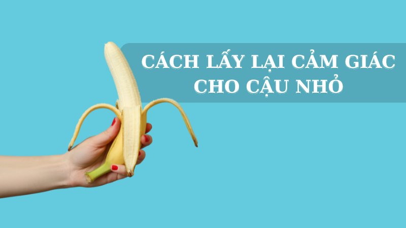 Nhung cach lay lai cam giac cho cau nho